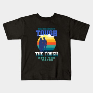 The Tough Surf Waves Inspirational Quote Phrase Text Kids T-Shirt